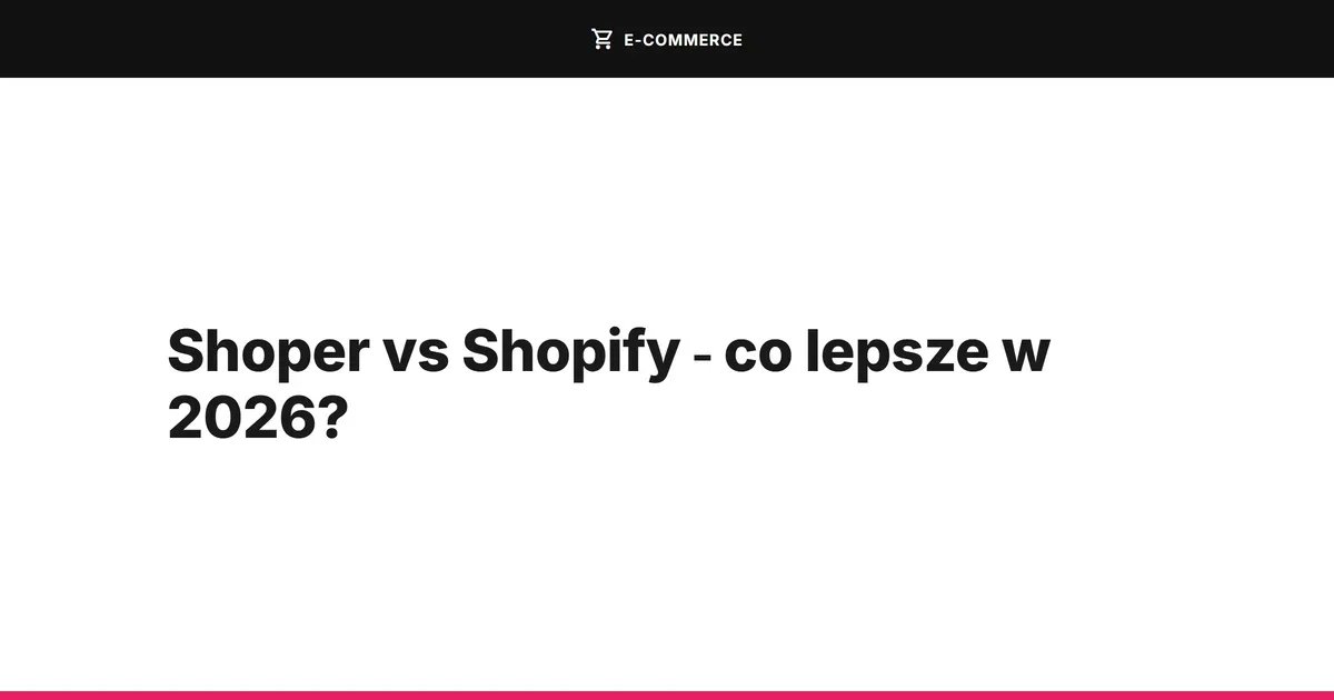 Shoper vs Shopify - co lepsze w 2026