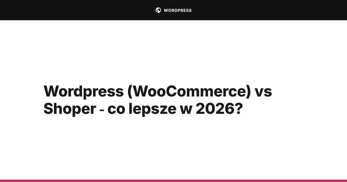 Wordpress (WooCommerce) vs Shoper - co lepsze w 2026