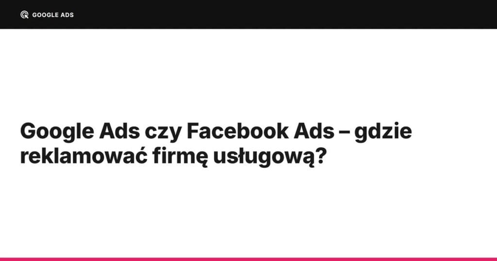Google Ads czy Facebook Ads