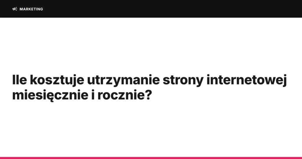 Ile kosztuje utrzymanie strony internetowej miesięcznie i rocznie