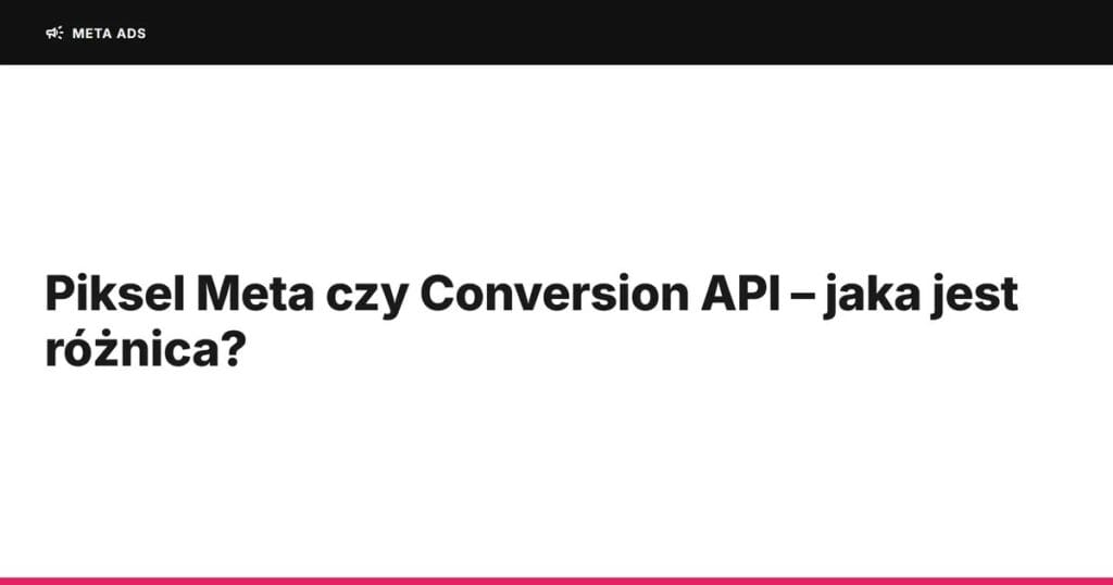 Piksel Meta czy Conversion API